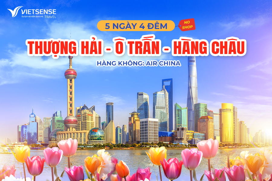Tour Thượng Hải – Ô Trấn – Hàng Châu 5 ngày 4 đêm giá tốt