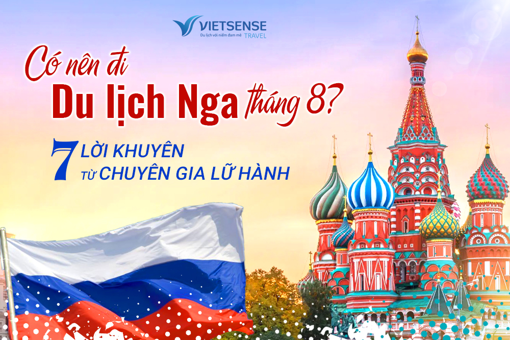 Có nên đi du lịch Nga tháng 8? Giải đáp từ chuyên gia lữ hành