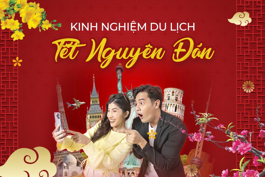 Kinh nghiệm đi du lịch dịp Tết Nguyên Đán 2025 may mắn