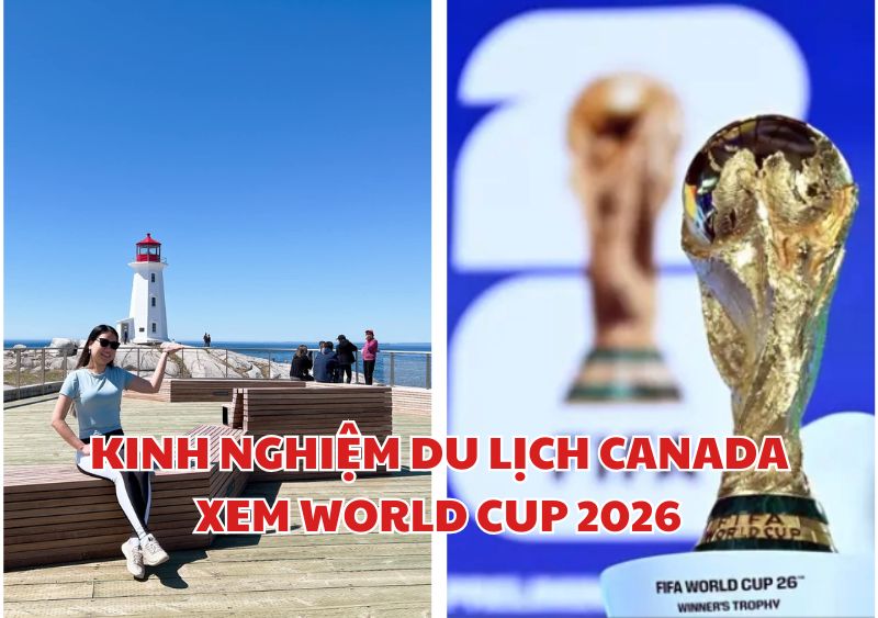 Kinh nghiệm du lịch Canada kết hợp xem World Cup 2026 từ A-Z