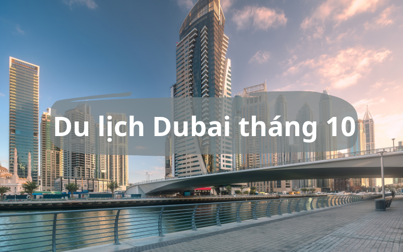 Kinh Nghiệm Du Lịch Dubai Tháng 10