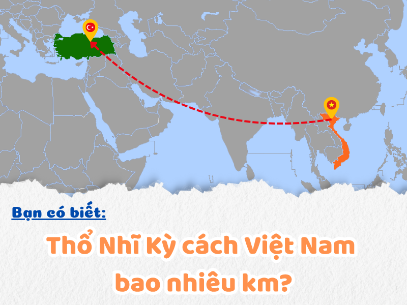 Giải đáp câu hỏi: Thổ Nhĩ Kỳ cách Việt Nam bao nhiêu km?