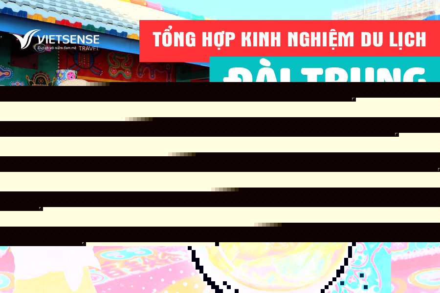 Tổng hợp kinh nghiệm du lịch Đài Trung từ trải nghiệm thực tế