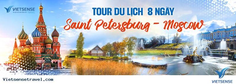  Tour du lịch Saint Petersburg - Moscow 8 ngày của Vietsense